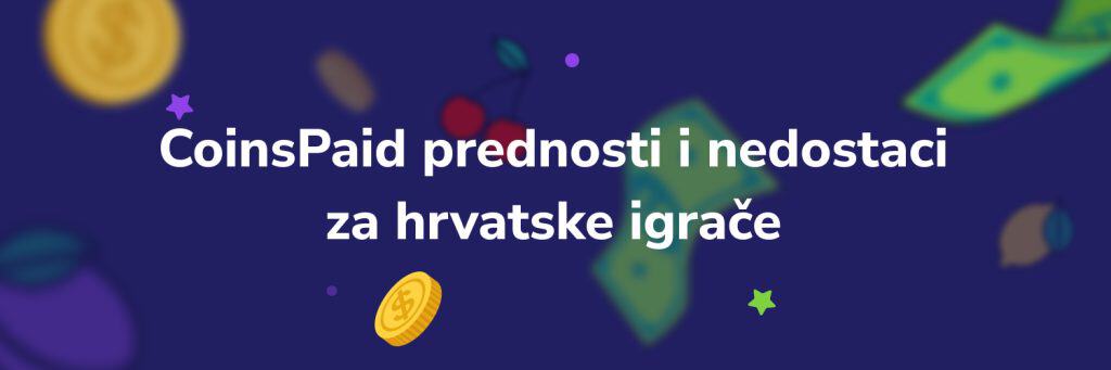 CoinsPaid prednosti i nedostaci za hrvatske igrače