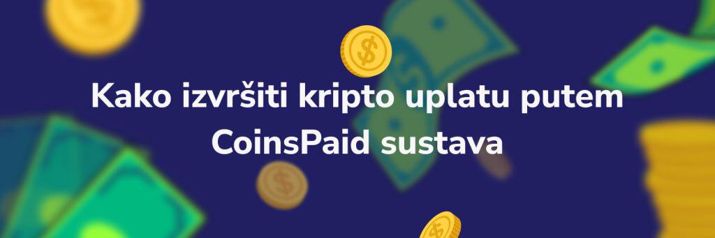 Kako izvršiti kripto uplatu putem CoinsPaid sustava