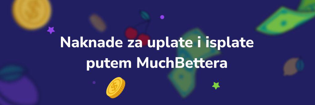 Naknade za uplate i isplate putem MuchBettera