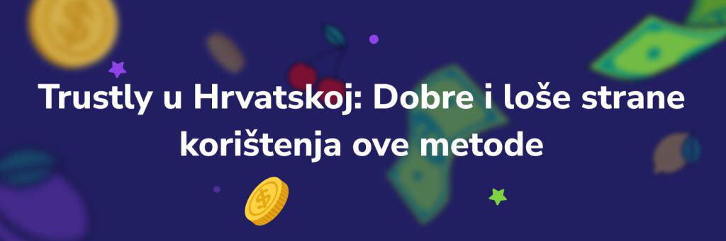 Trustly u Hrvatskoj: Dobre i loše strane korištenja ove metode